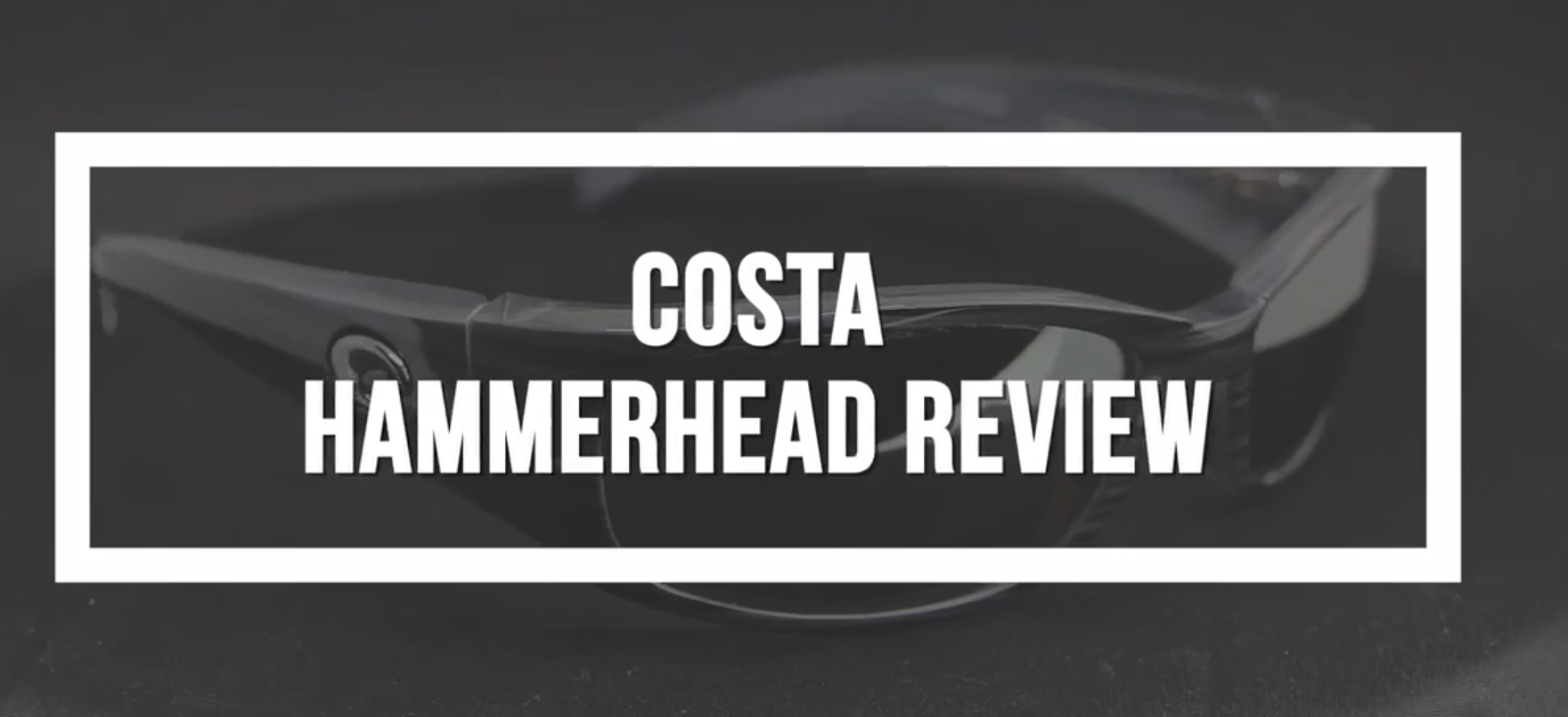 Costa Hammerhead Sunglasses Review